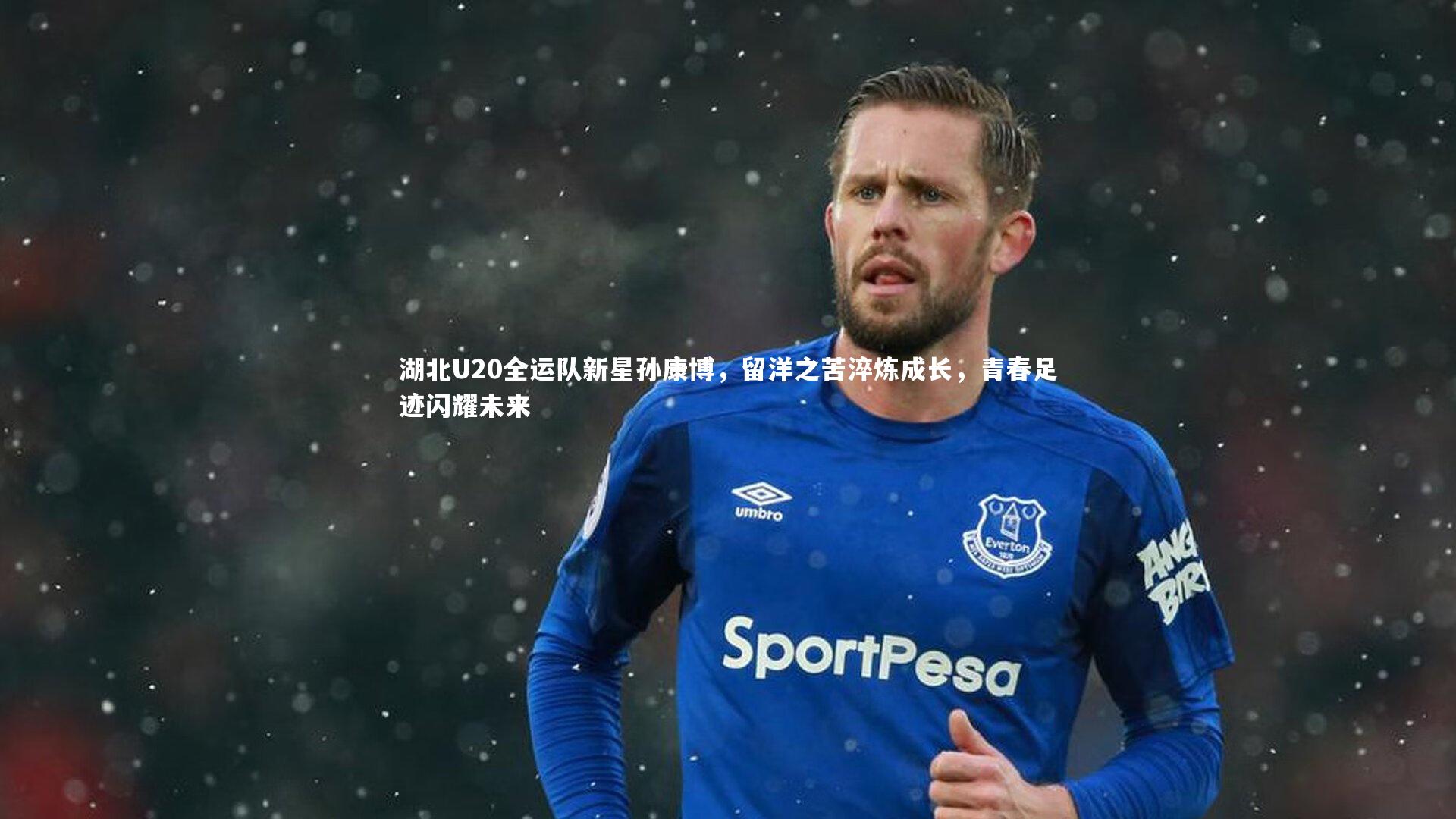 湖北U20全运队新星孙康博，留洋之苦淬炼成长，青春足迹闪耀未来